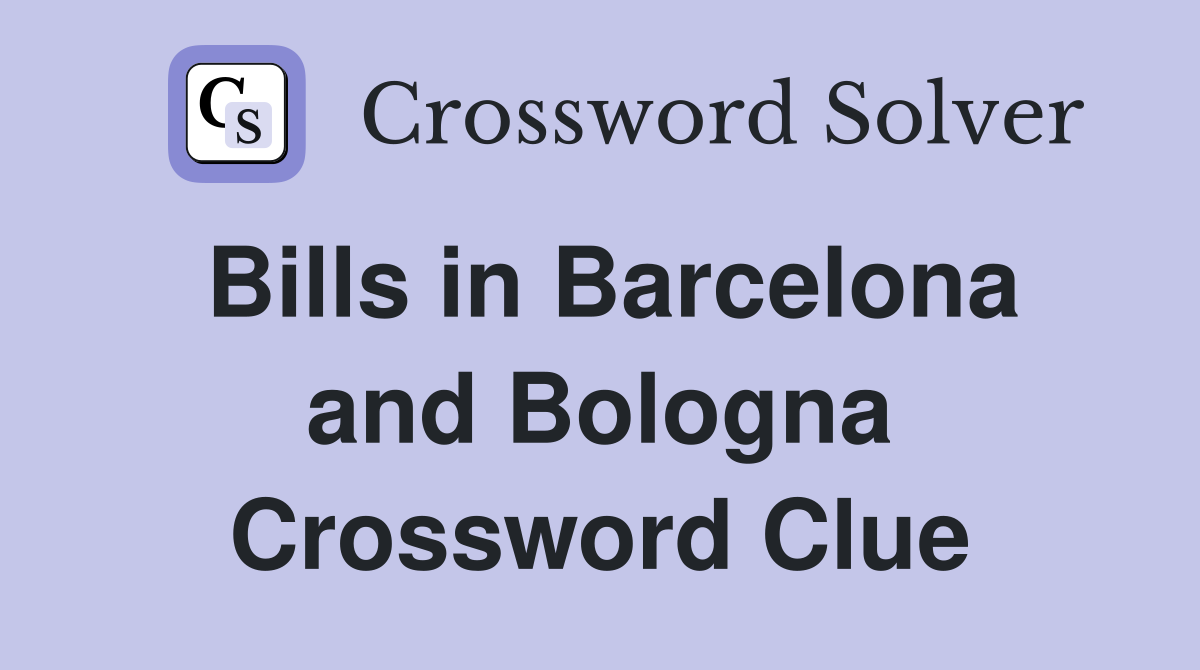 Bills in Barcelona and Bologna Crossword Clue