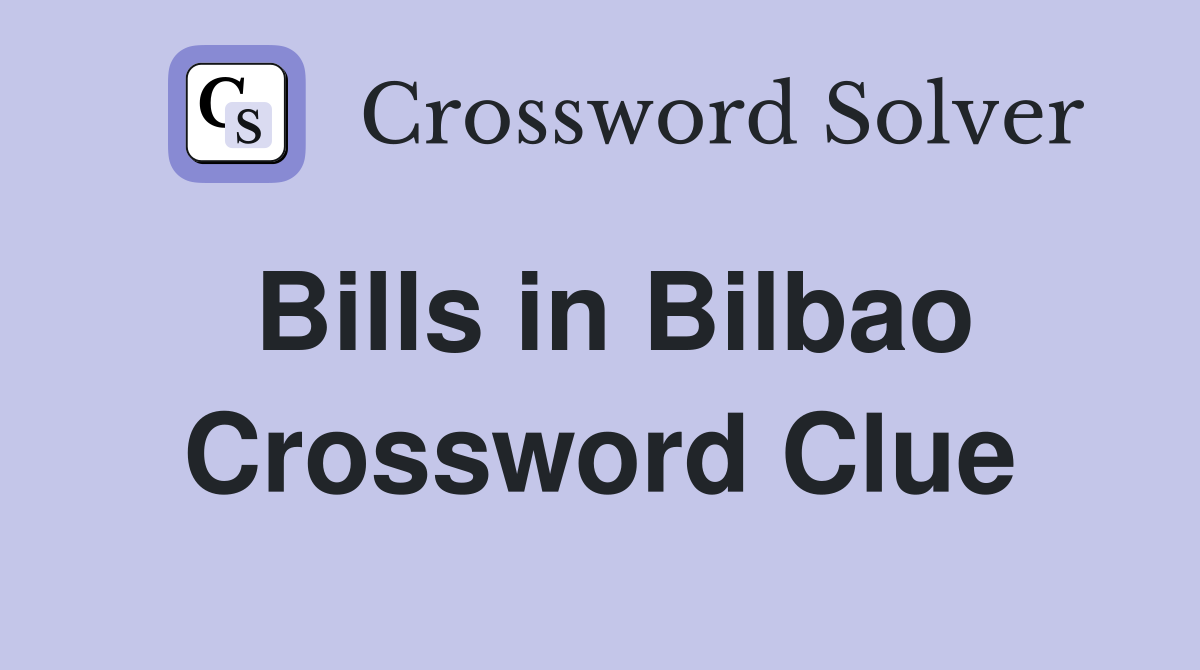 Bills in Bilbao Crossword Clue