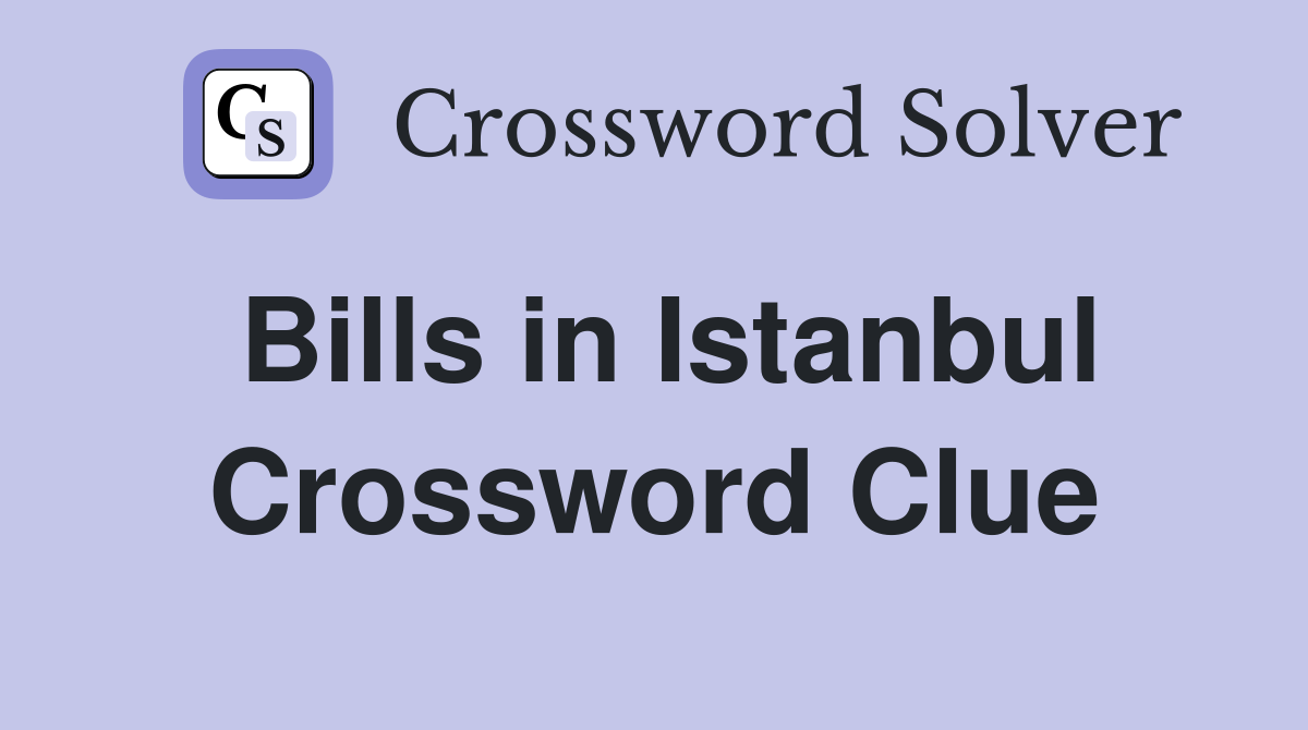 Bills in Istanbul Crossword Clue