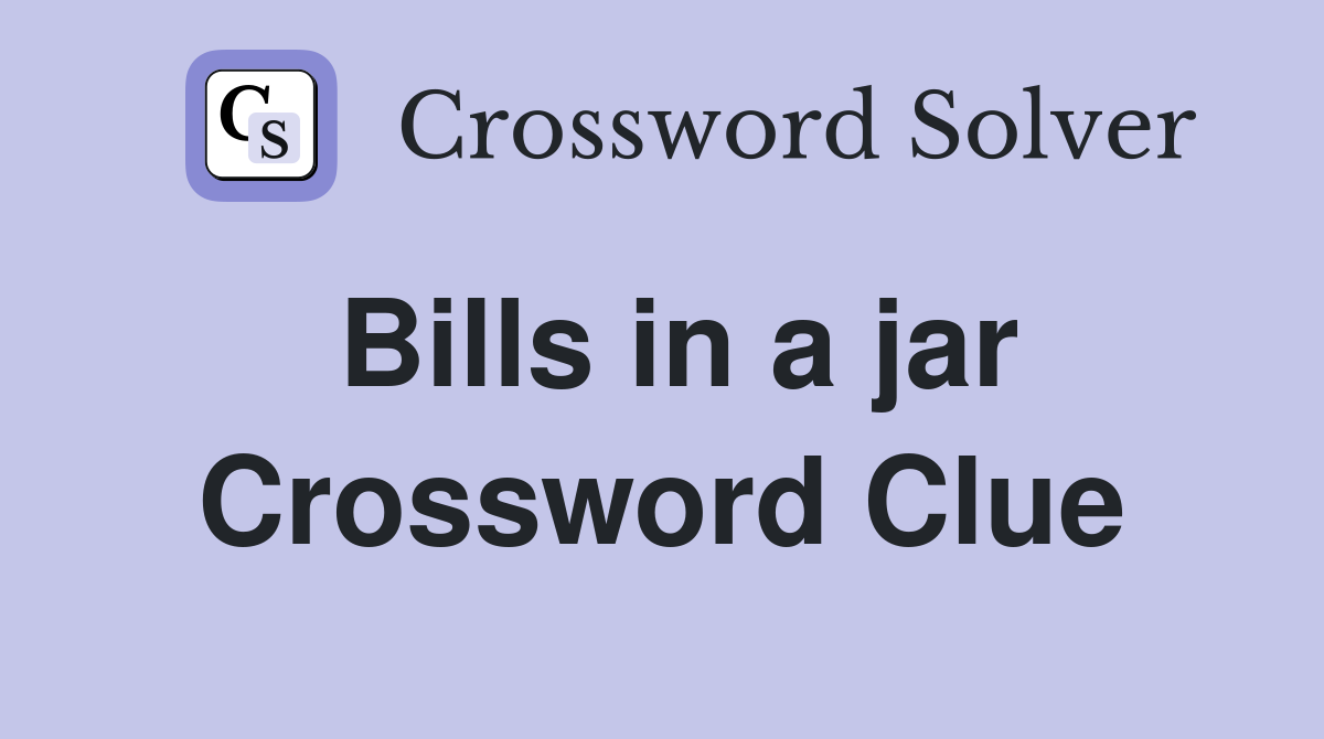 Bills in a jar Crossword Clue