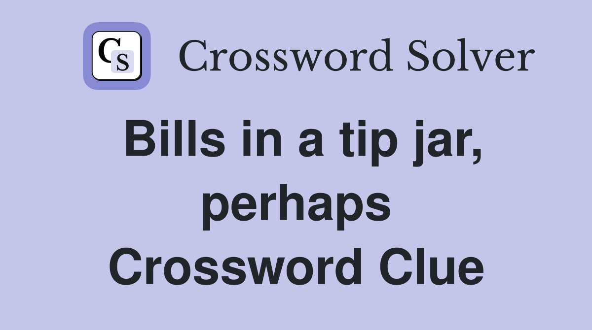 Bills in a tip jar, perhaps Crossword Clue