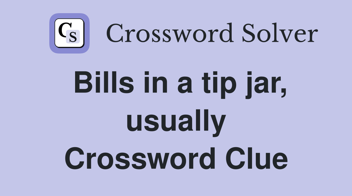 Bills in a tip jar, usually Crossword Clue