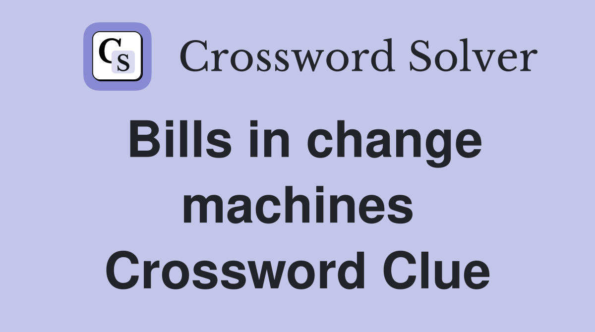 Bills in change machines Crossword Clue