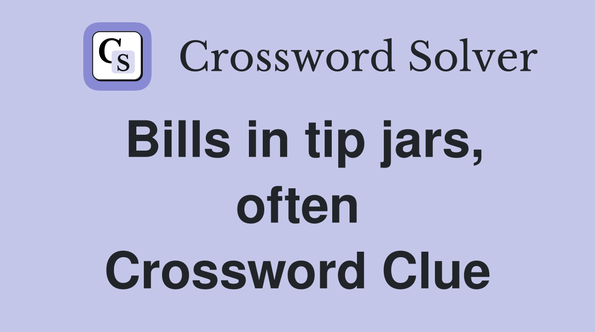 Bills in tip jars, often Crossword Clue