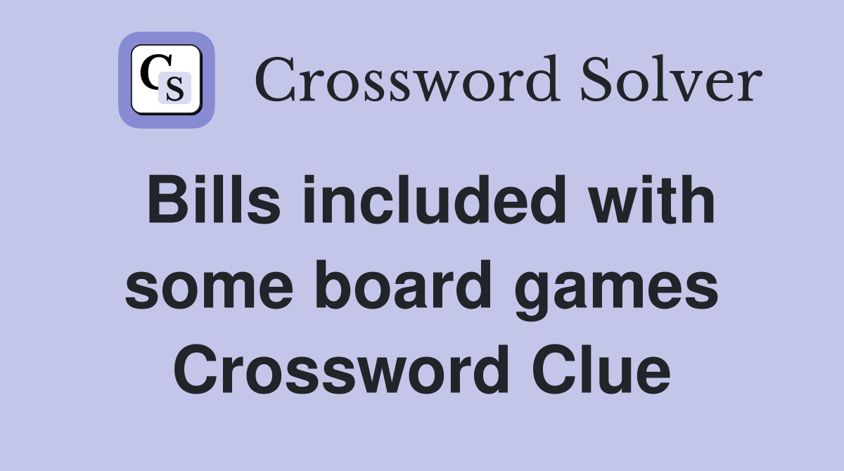 Bills included with some board games Crossword Clue