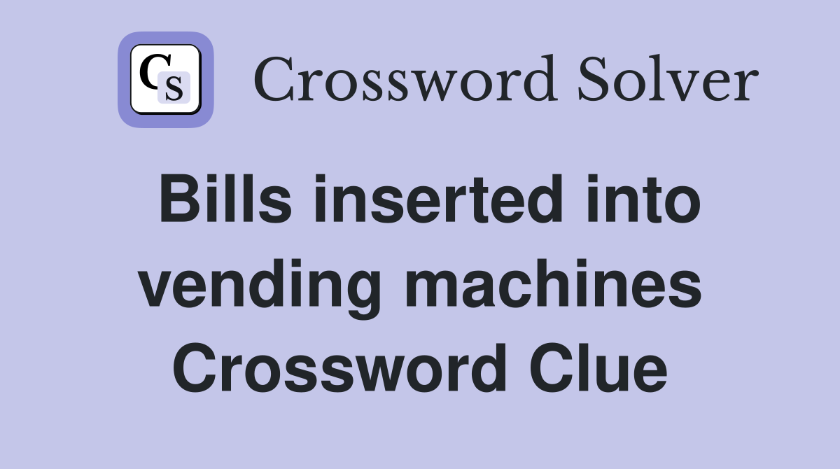 Bills inserted into vending machines Crossword Clue