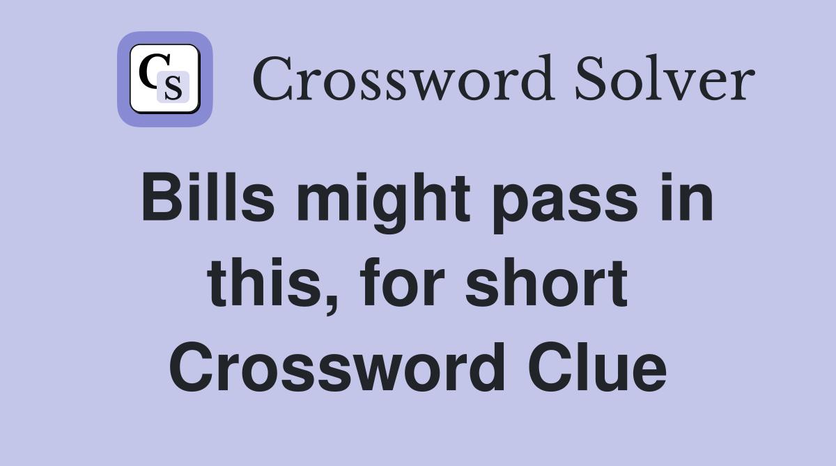 Bills might pass in this, for short Crossword Clue