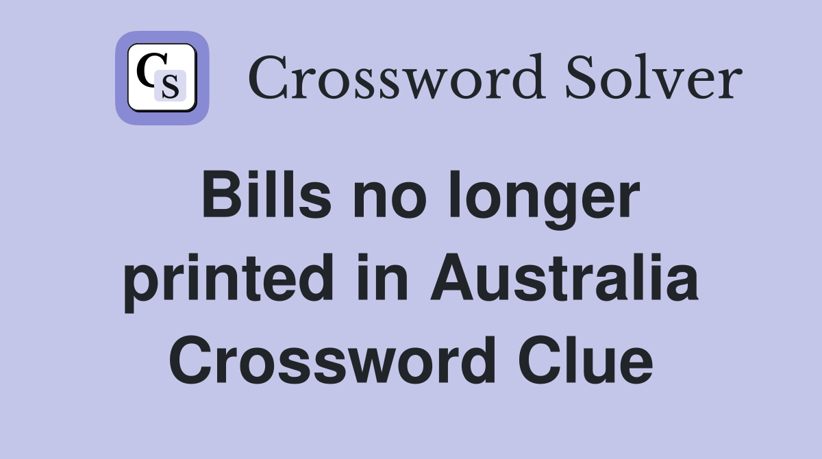 Bills no longer printed in Australia Crossword Clue