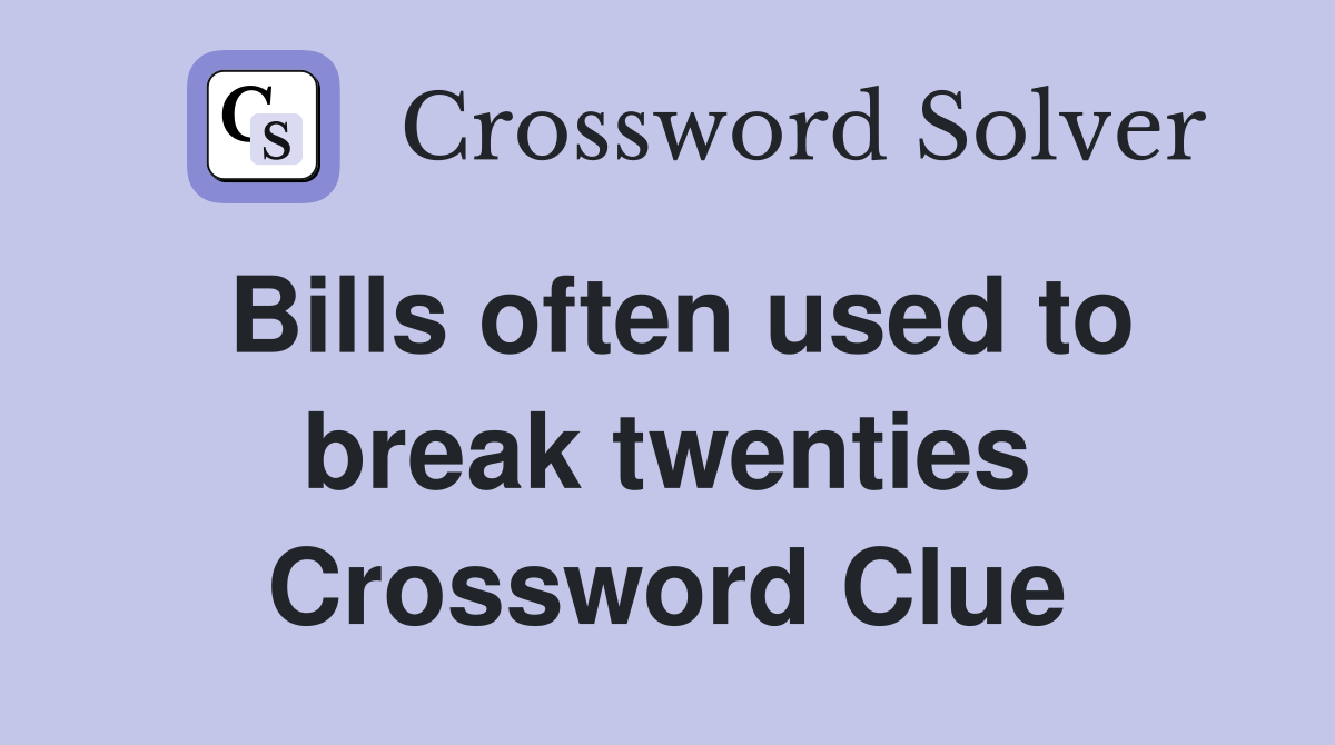 Bills often used to break twenties Crossword Clue
