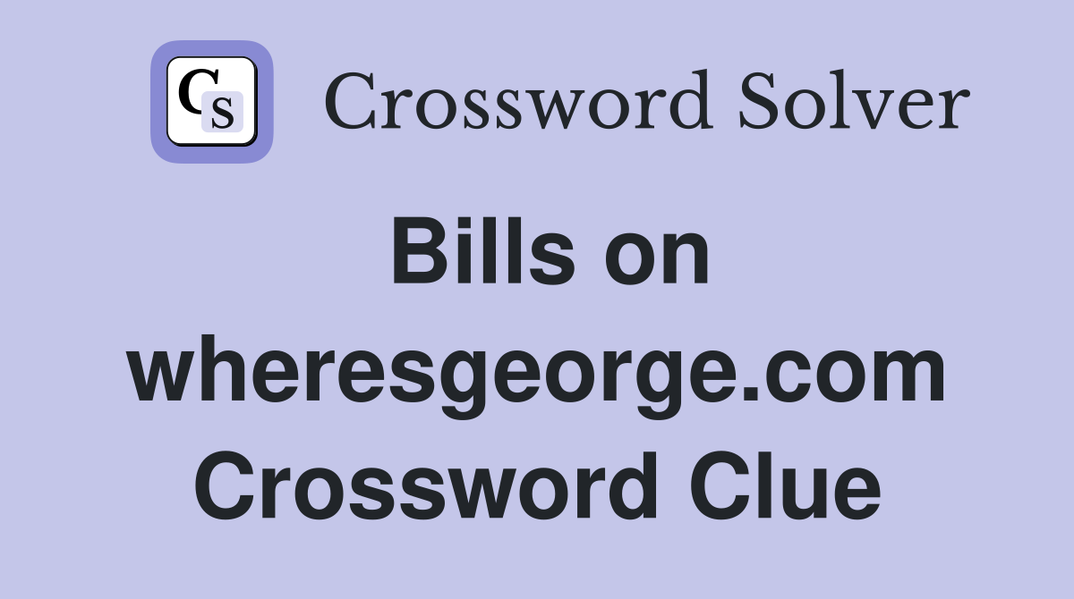 Bills on wheresgeorge.com Crossword Clue