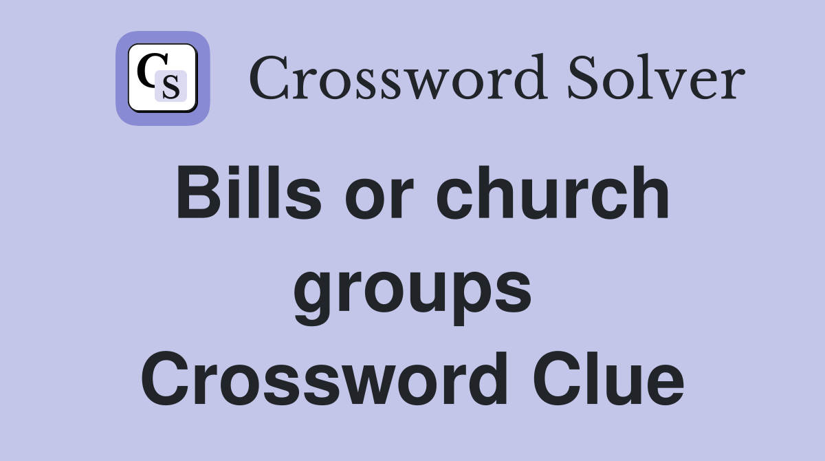 Bills or church groups Crossword Clue