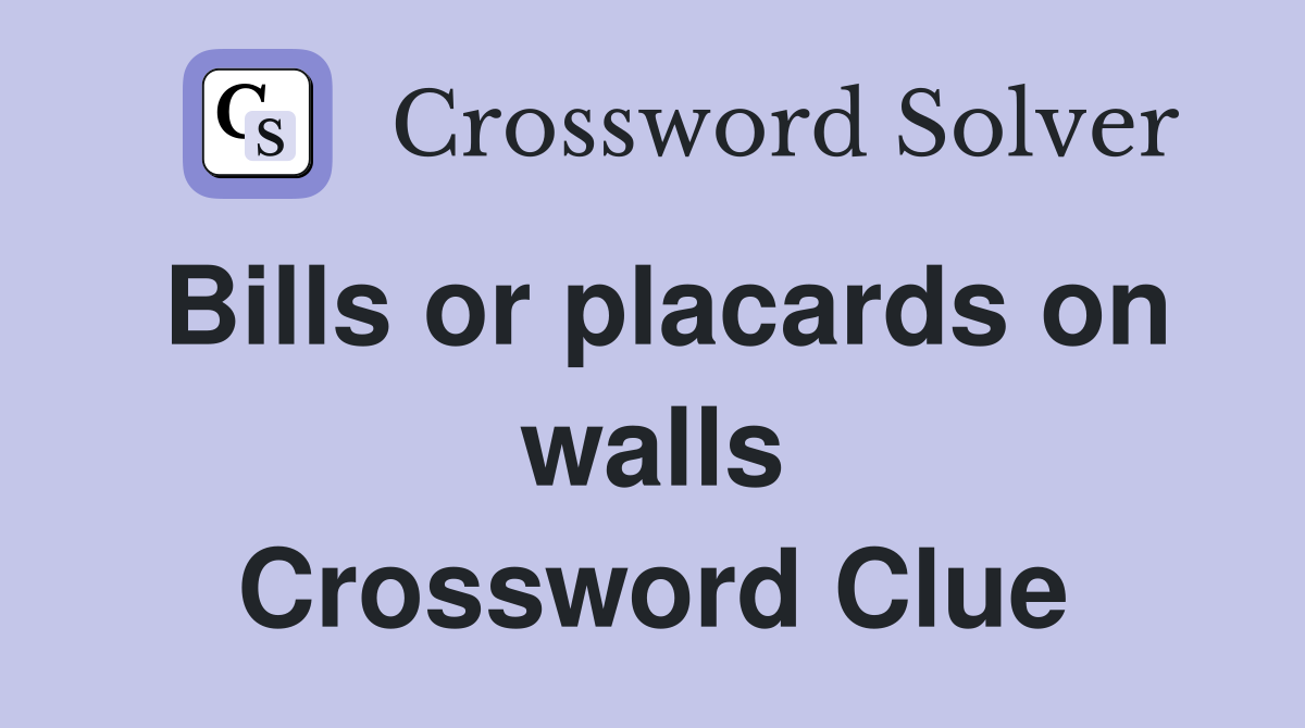 Bills or placards on walls Crossword Clue