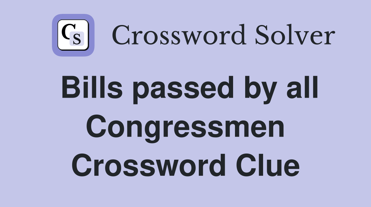 Bills passed by all Congressmen Crossword Clue