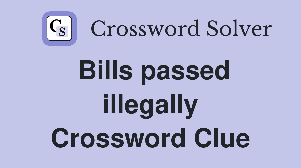 Bills passed illegally Crossword Clue
