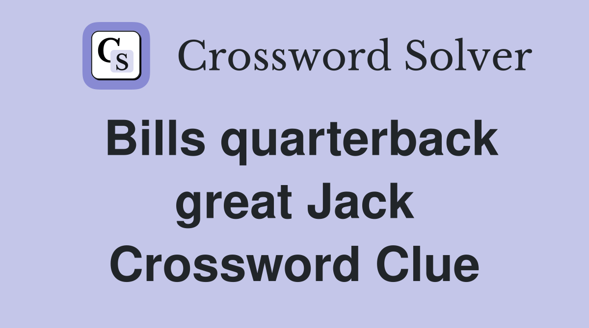 Bills quarterback great Jack Crossword Clue