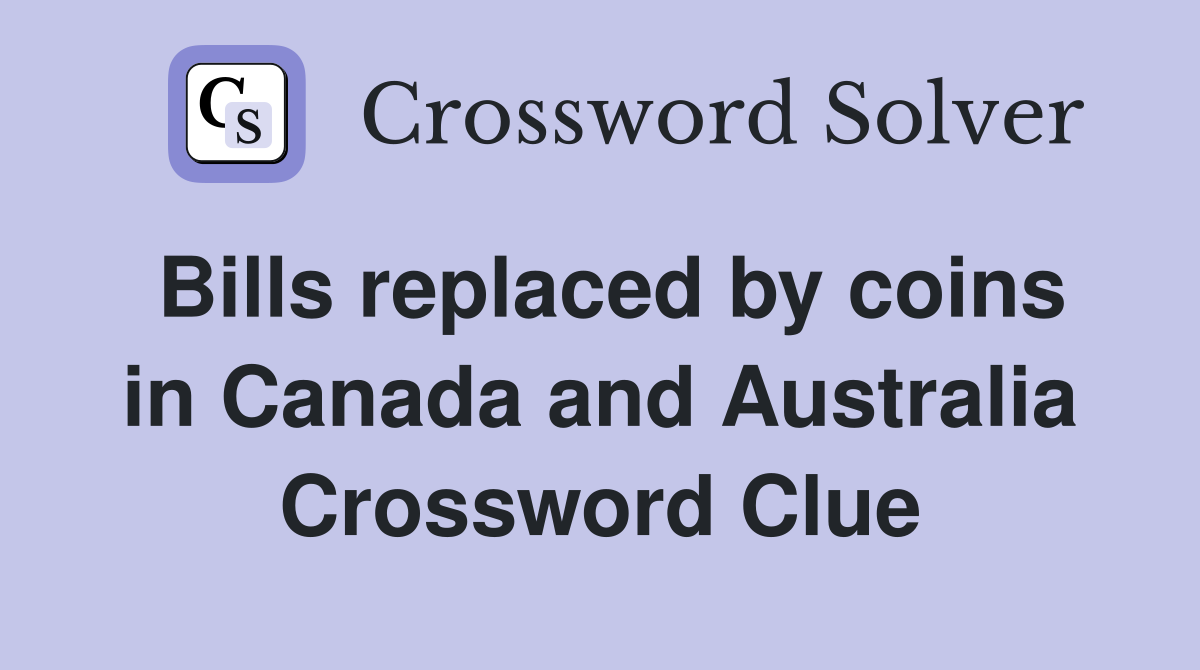Bills replaced by coins in Canada and Australia Crossword Clue