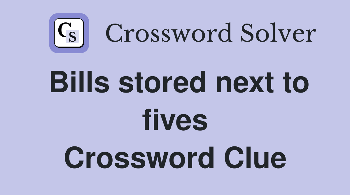 Bills stored next to fives Crossword Clue