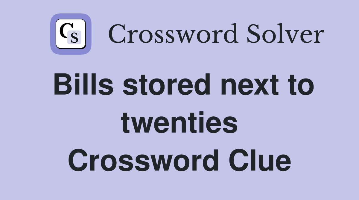 Bills stored next to twenties Crossword Clue