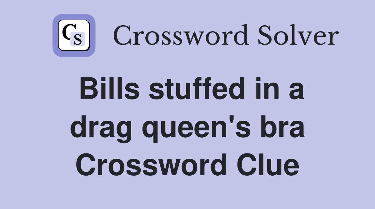 Bills stuffed in a drag queen's bra Crossword Clue