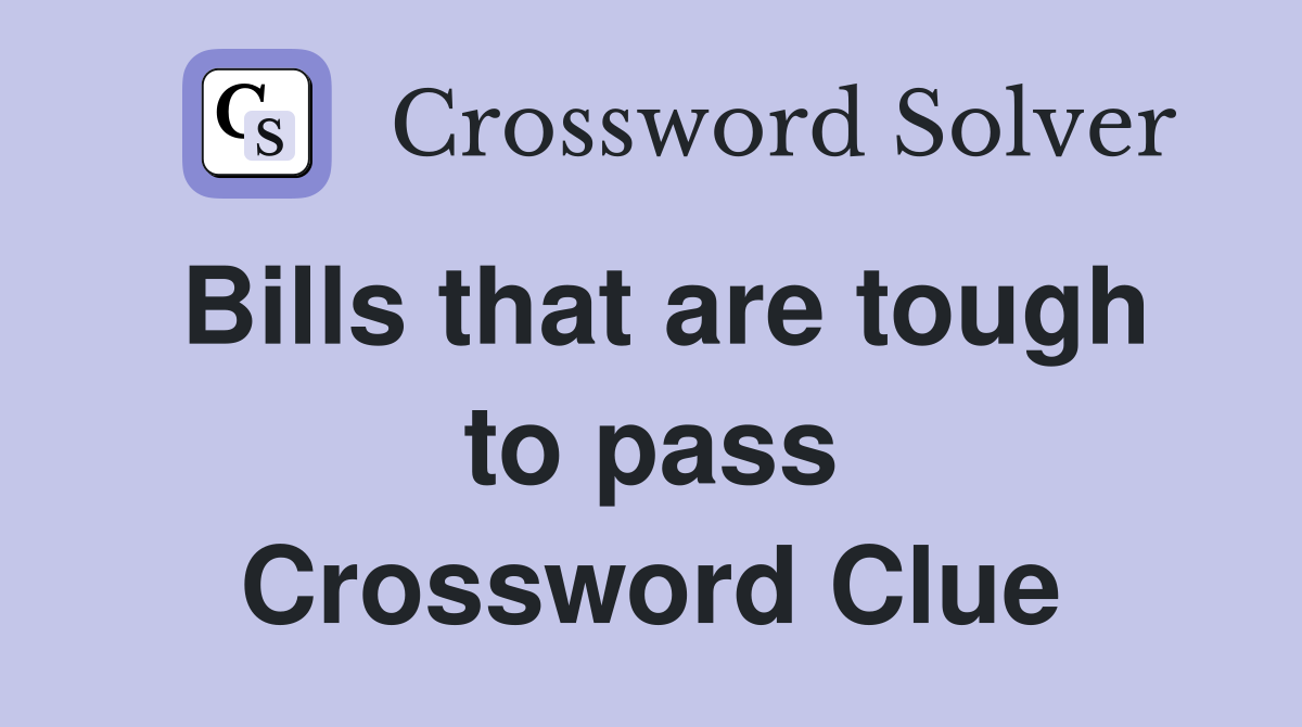 Bills that are tough to pass Crossword Clue