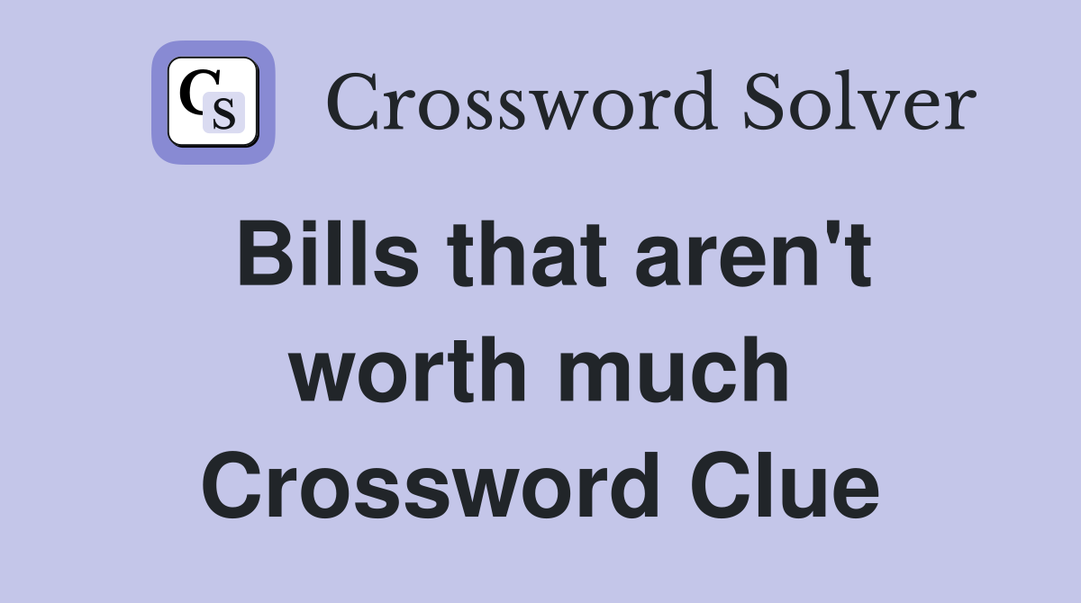 Bills that aren't worth much Crossword Clue
