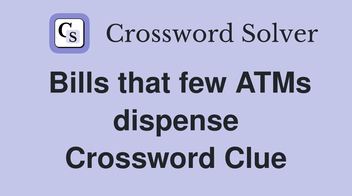 Bills that few ATMs dispense Crossword Clue
