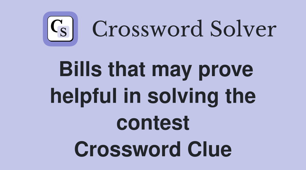 Bills that may prove helpful in solving the contest Crossword Clue