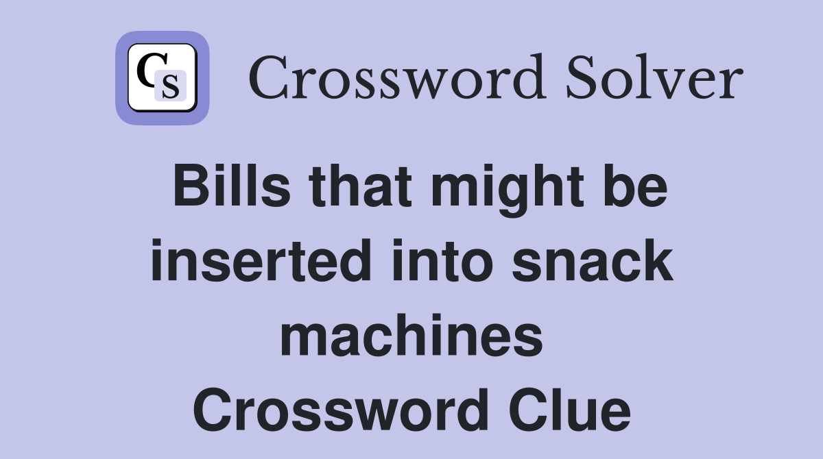 Bills that might be inserted into snack machines Crossword Clue