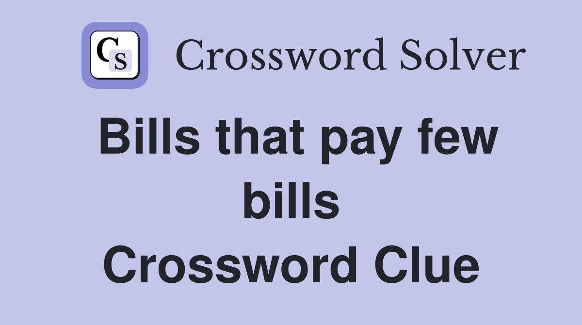 Bills that pay few bills Crossword Clue