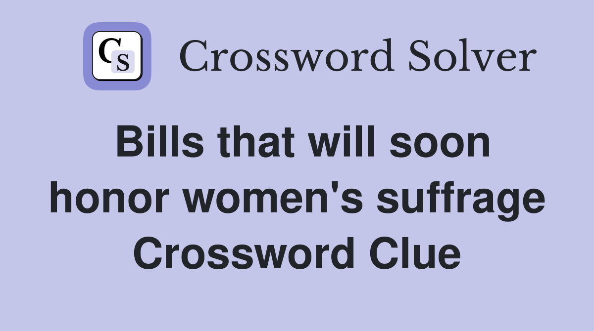 Bills that will soon honor women's suffrage Crossword Clue