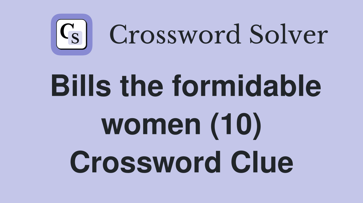 Bills the formidable women (10) Crossword Clue