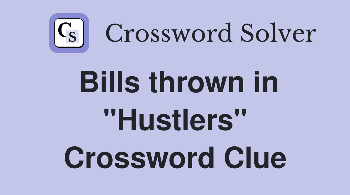 Bills thrown in "Hustlers" Crossword Clue