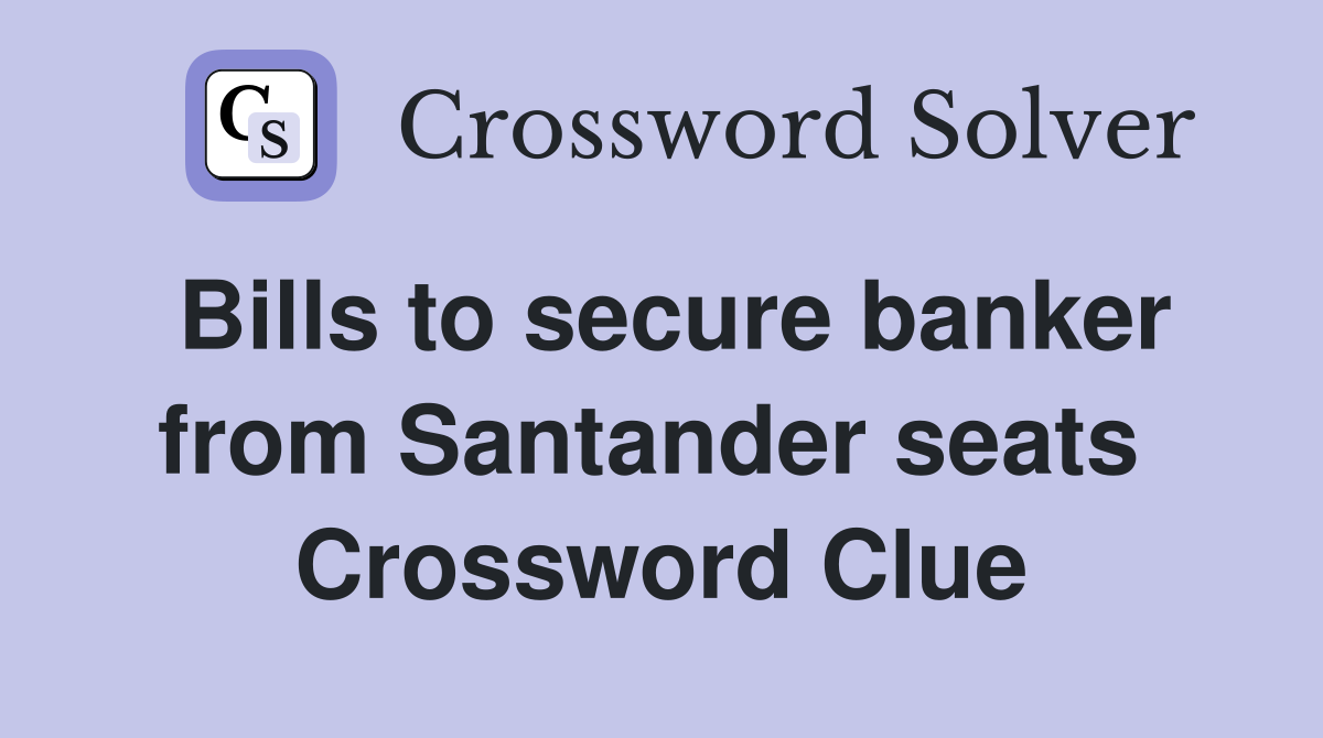 Bills to secure banker from Santander seats  Crossword Clue