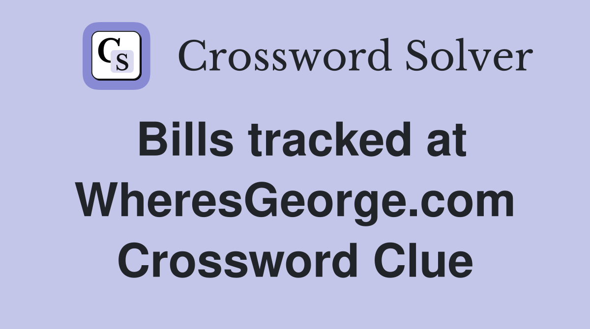 Bills tracked at WheresGeorge.com Crossword Clue