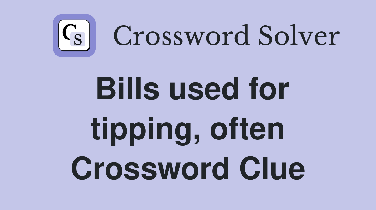 Bills used for tipping, often Crossword Clue