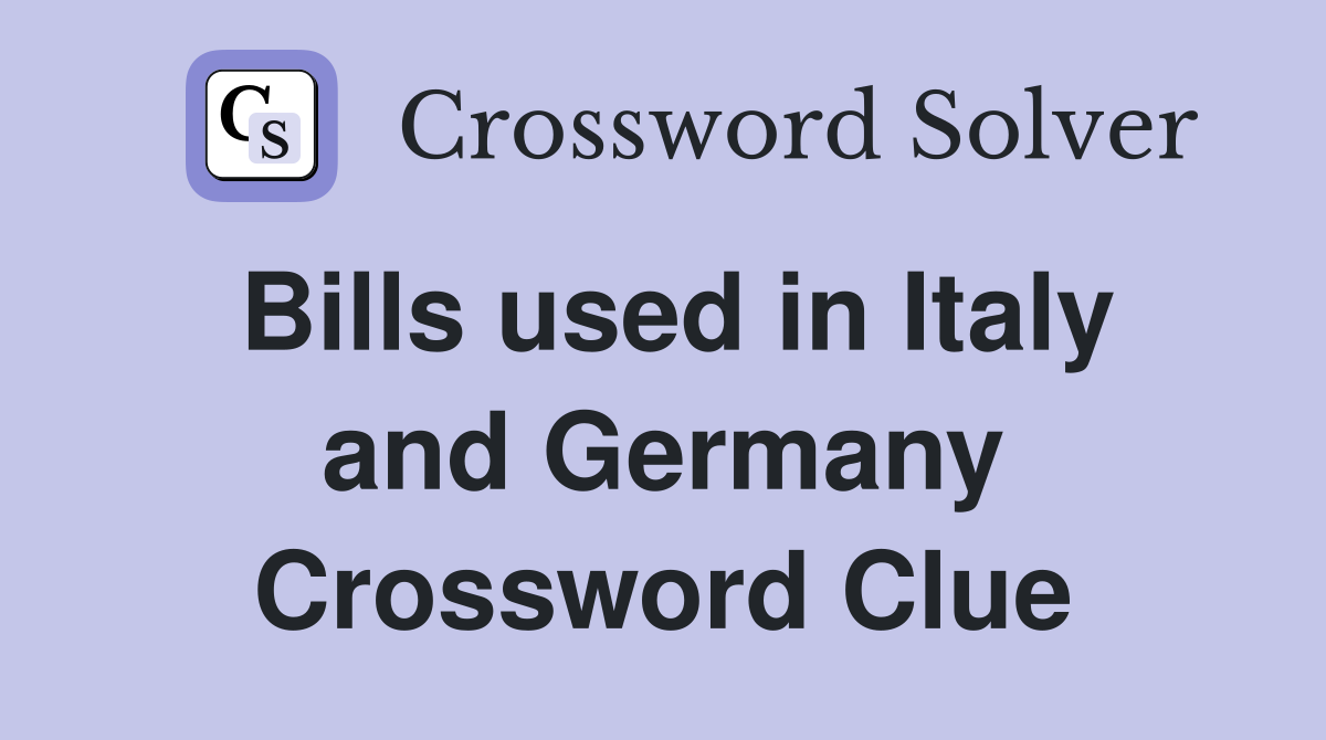 Bills used in Italy and Germany Crossword Clue