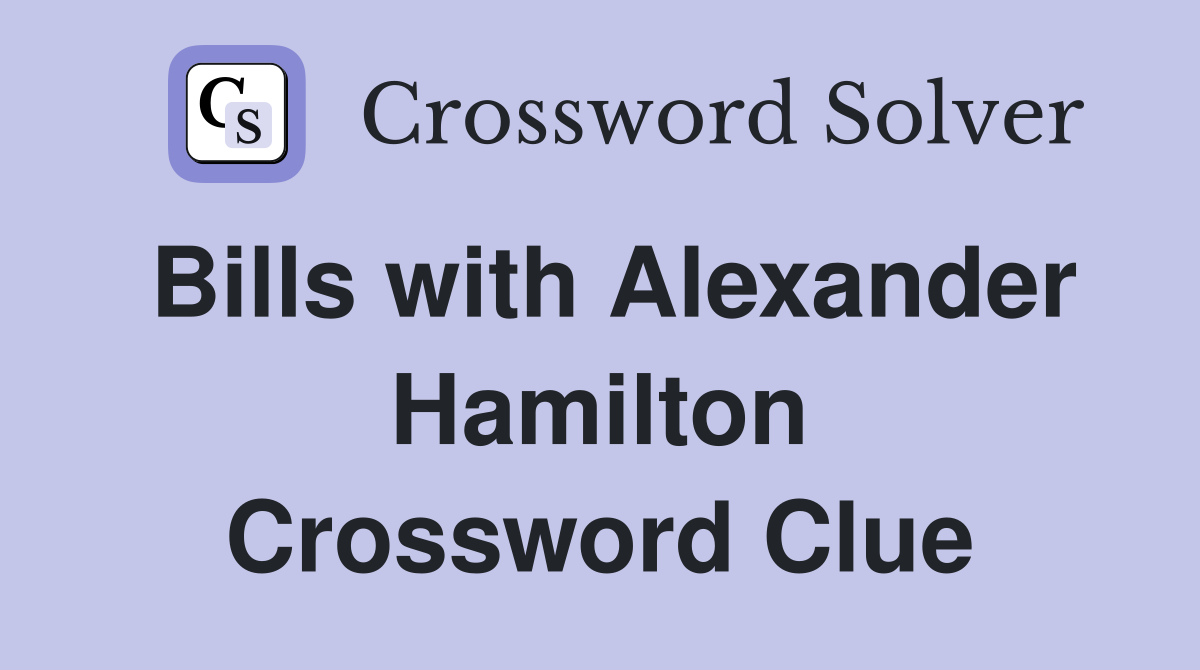 Bills with Alexander Hamilton Crossword Clue
