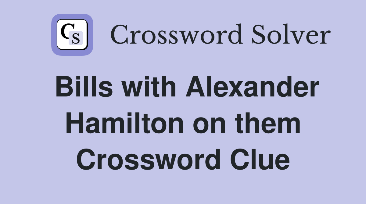 Bills with Alexander Hamilton on them Crossword Clue