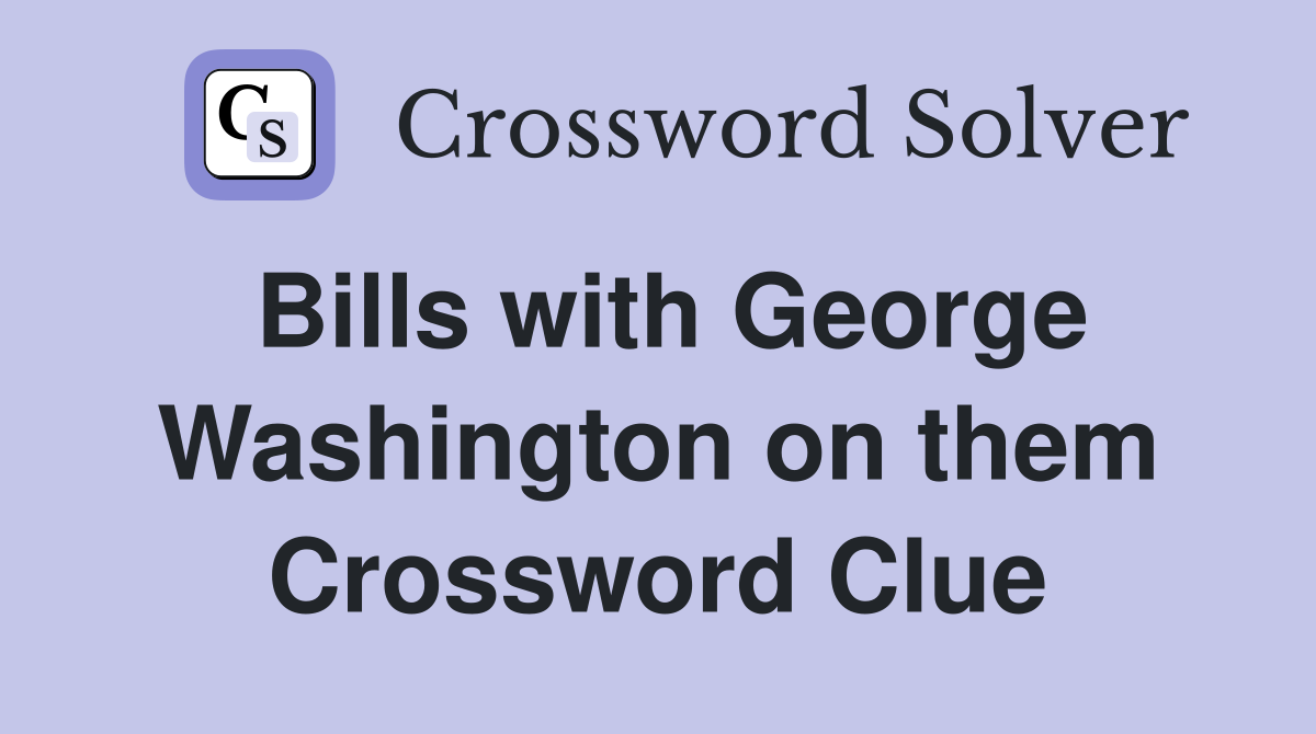 Bills with George Washington on them Crossword Clue