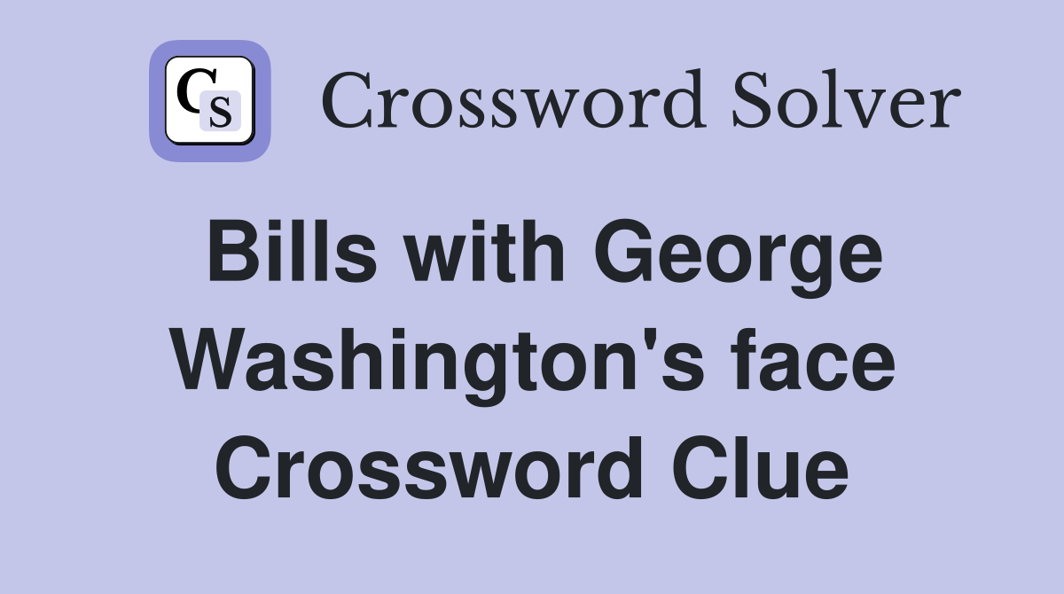 Bills with George Washington's face Crossword Clue