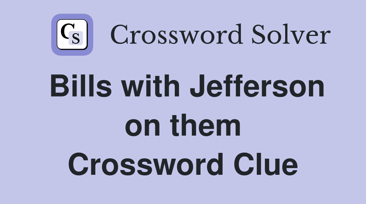 Bills with Jefferson on them Crossword Clue
