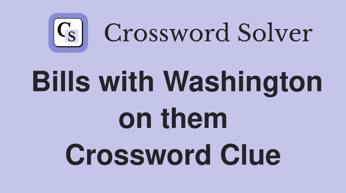 Bills with Washington on them Crossword Clue