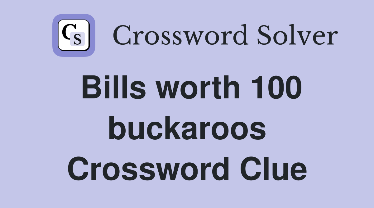 Bills worth 100 buckaroos Crossword Clue