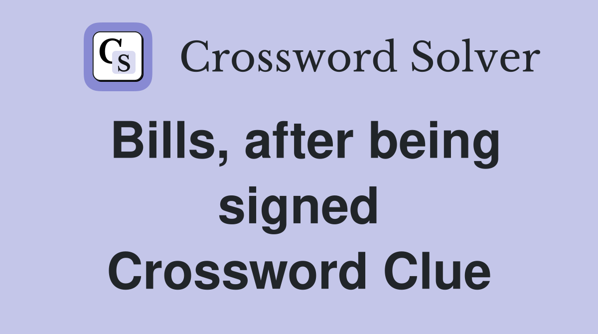 Bills, after being signed Crossword Clue
