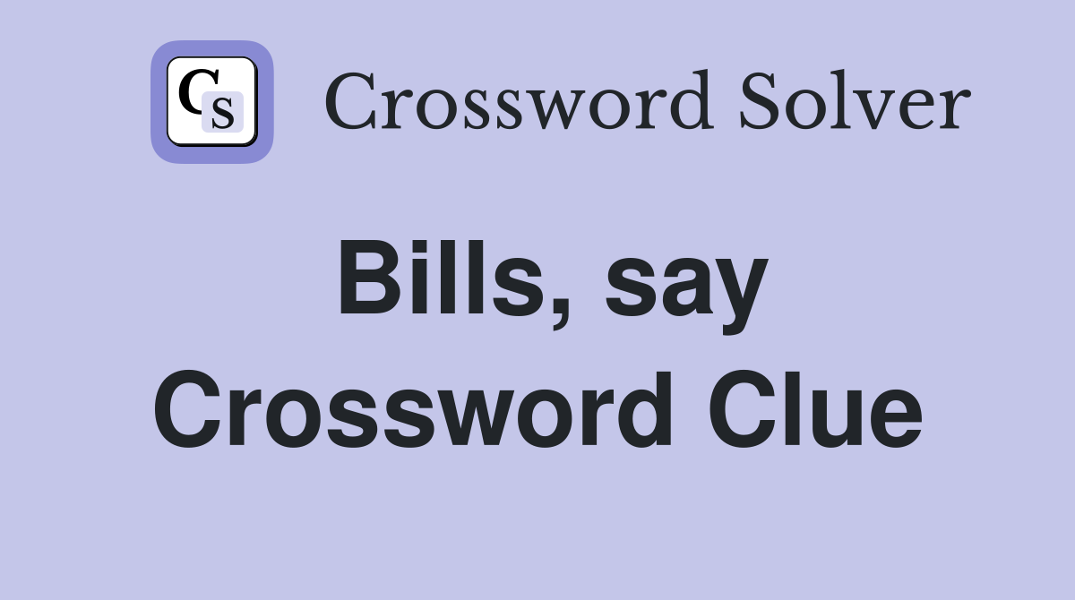 Bills, say Crossword Clue
