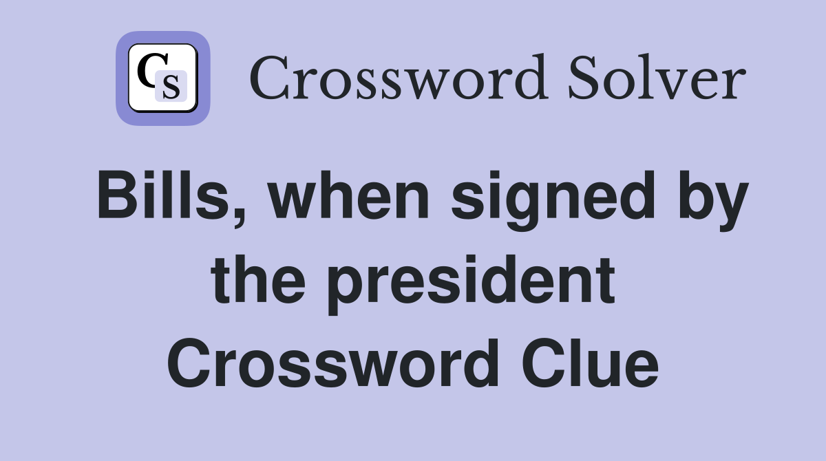 Bills, when signed by the president Crossword Clue
