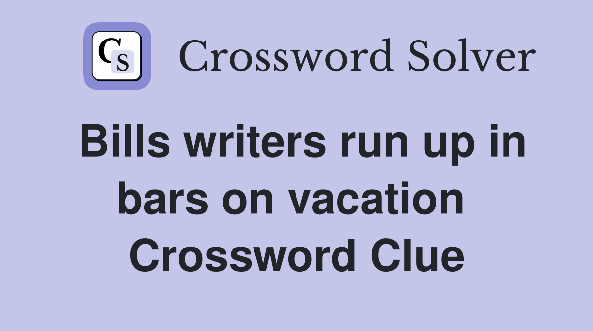 Bills writers run up in bars on vacation  Crossword Clue