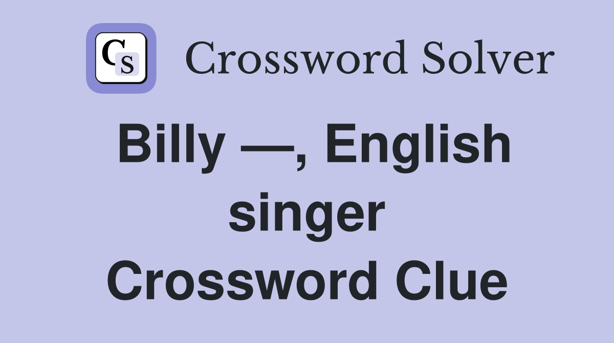 Billy —, English singer Crossword Clue