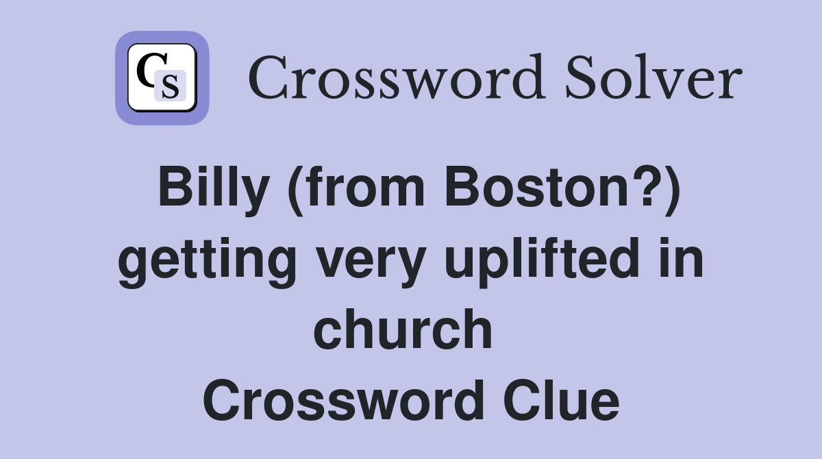 Billy (from Boston?) getting very uplifted in church  Crossword Clue