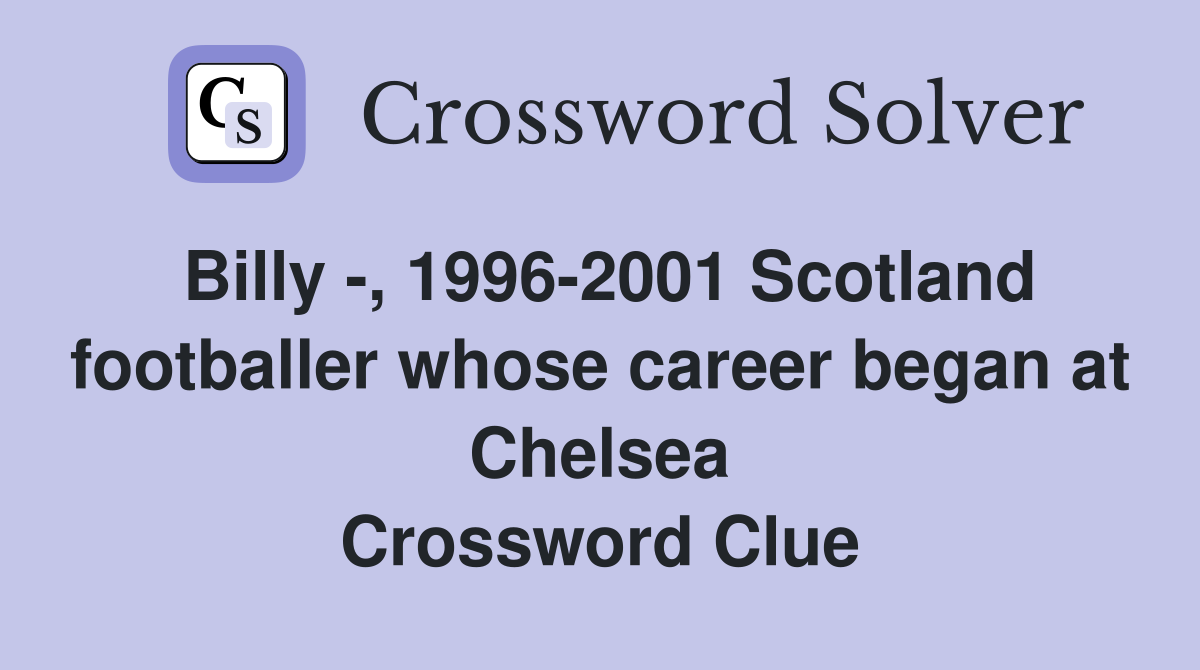Billy -, 1996-2001 Scotland footballer whose career began at Chelsea Crossword Clue